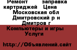 «Ремонт IT» - заправка картриджей › Цена ­ 300 - Московская обл., Дмитровский р-н, Дмитров г. Компьютеры и игры » Услуги   